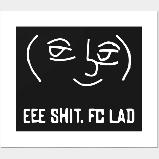 EEE SHIT. FC LAD. Wall Art by KO'd Tako